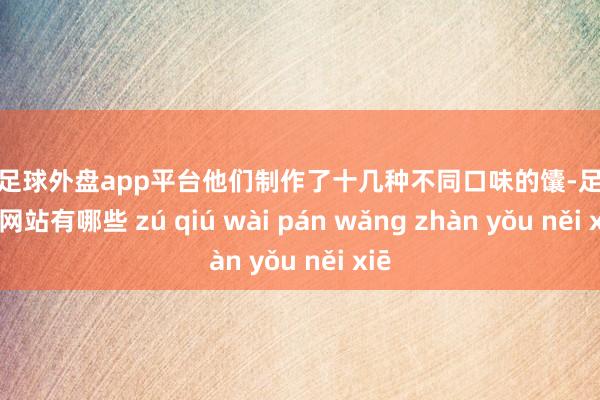 现金足球外盘app平台他们制作了十几种不同口味的馕-足球外盘网站有哪些 zú qiú wài pán wǎng zhàn yǒu něi xiē